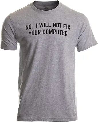 No I Will Not Fix Your Computer | Funny IT Geek Geeky for Men Women Nerd T-Shirt