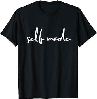 Hustle Hard and Stay Self-Made: A Review of the Self Made T Shirt for Men W