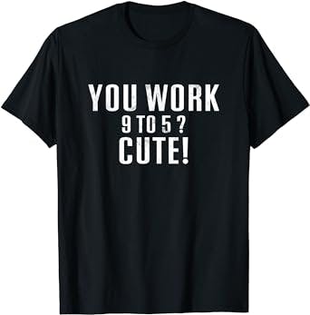 You Work 9 To 5 Funny Workaholic Entrepreneur T-Shirt
