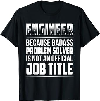 The Ultimate T-Shirt for Engineers: Solving Problems, Looking Badass
