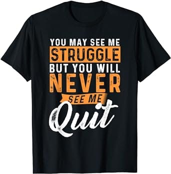 You Will Never See Me Quit - Motivational Quote Inspiration T-Shirt